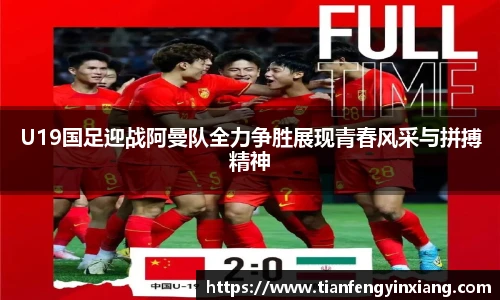 U19国足迎战阿曼队全力争胜展现青春风采与拼搏精神