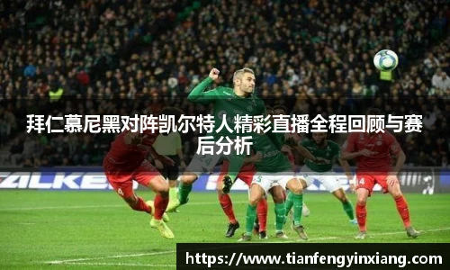 拜仁慕尼黑对阵凯尔特人精彩直播全程回顾与赛后分析